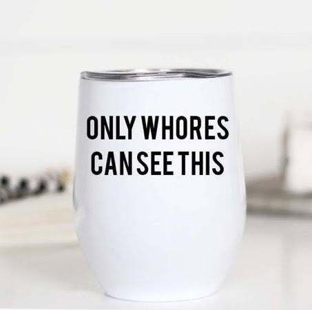 Only Whores Can See This Joke Cup Tumbler